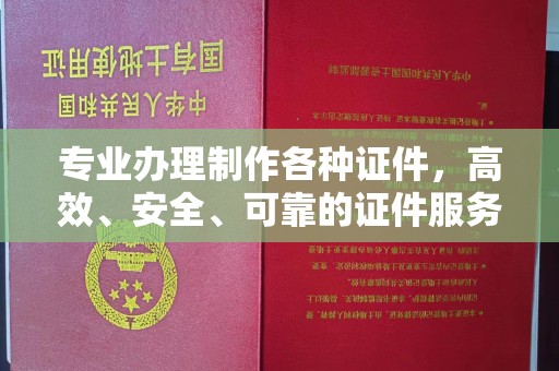 明山专业办理制作各种证件，高效、安全、可靠的证件服务专家