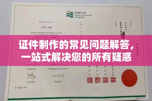 明山证件制作的常见问题解答，一站式解决您的所有疑惑
