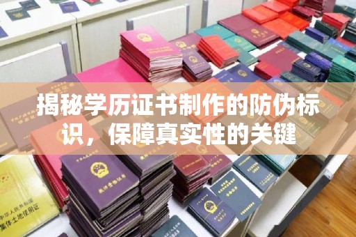 明山揭秘学历证书制作的防伪标识，保障真实性的关键