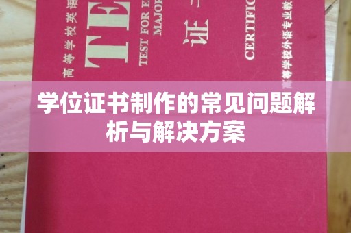 明山学位证书制作的常见问题解析与解决方案