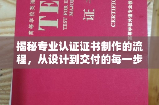 明山揭秘专业认证证书制作的流程，从设计到交付的每一步