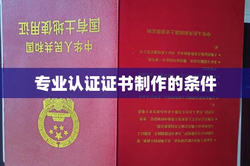 明山专业认证证书制作的条件