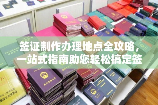 明山签证制作办理地点全攻略，一站式指南助您轻松搞定签证