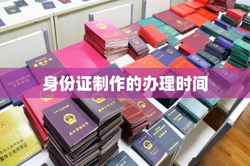 明山身份证制作的办理时间