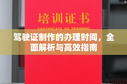 明山驾驶证制作的办理时间，全面解析与高效指南