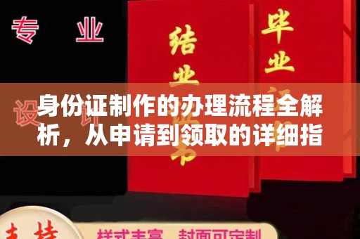 明山身份证制作的办理流程全解析，从申请到领取的详细指南