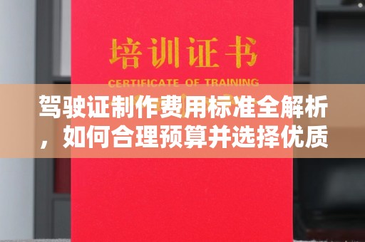 明山驾驶证制作费用标准全解析，如何合理预算并选择优质服务？